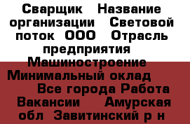 Сварщик › Название организации ­ Световой поток, ООО › Отрасль предприятия ­ Машиностроение › Минимальный оклад ­ 50 000 - Все города Работа » Вакансии   . Амурская обл.,Завитинский р-н